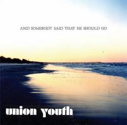 Union Youth : And Somebody Said That He Should Go